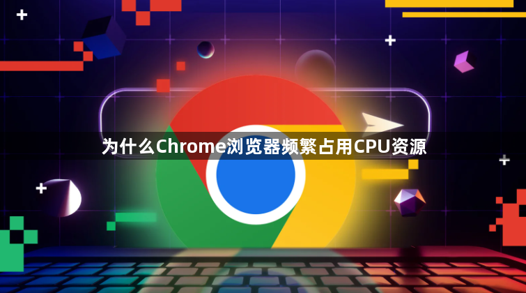 为什么Chrome浏览器频繁占用CPU资源1