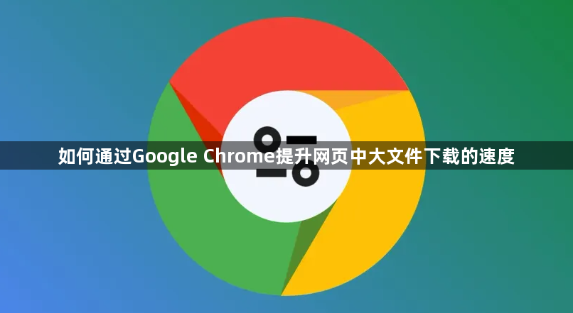 如何通过Google Chrome提升网页中大文件下载的速度1
