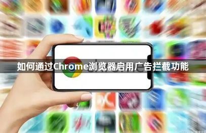 如何通过Chrome浏览器启用广告拦截功能1