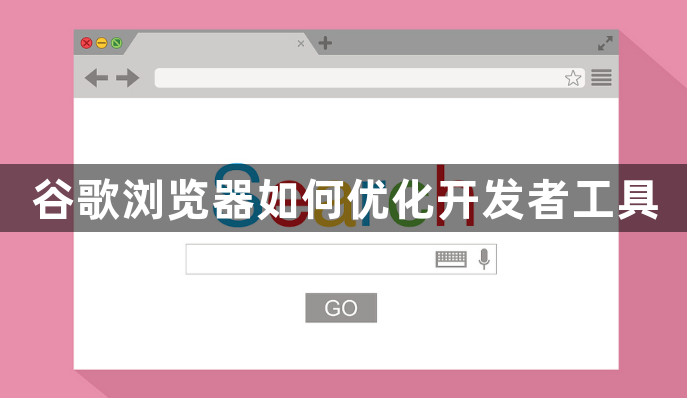 谷歌浏览器如何优化开发者工具1