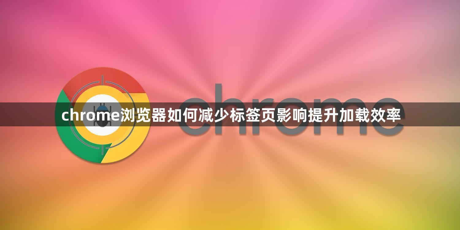 chrome浏览器如何减少标签页影响提升加载效率1