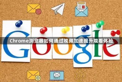 Chrome浏览器如何通过视频加速提升观看体验1
