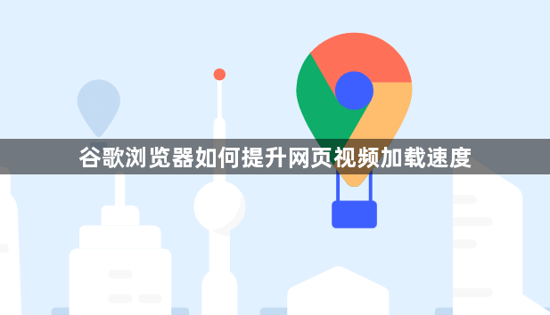 谷歌浏览器如何提升网页视频加载速度1