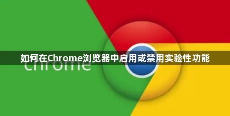 如何在Chrome浏览器中启用或禁用实验性功能1