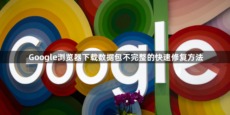 Google浏览器下载数据包不完整的快速修复方法1