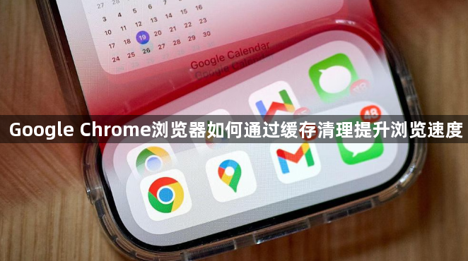 Google Chrome浏览器如何通过缓存清理提升浏览速度1