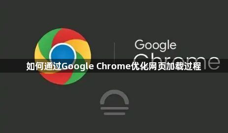 如何通过Google Chrome优化网页加载过程1
