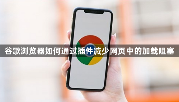 谷歌浏览器如何通过插件减少网页中的加载阻塞1