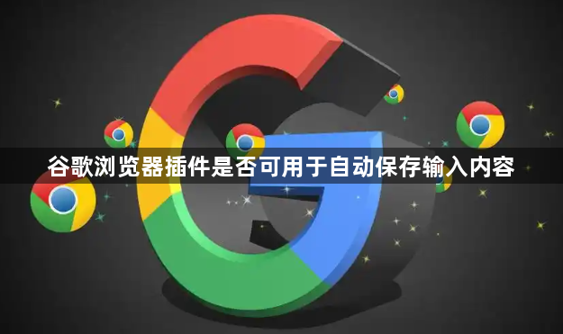 谷歌浏览器插件是否可用于自动保存输入内容1