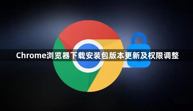 Chrome浏览器下载安装包版本更新及权限调整1