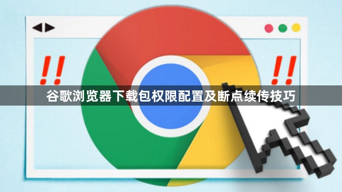 谷歌浏览器下载包权限配置及断点续传技巧1