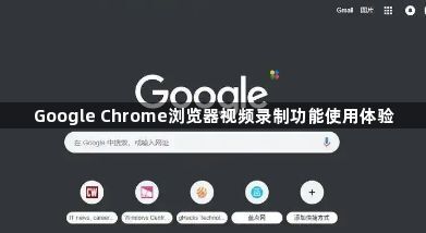 Google Chrome浏览器视频录制功能使用体验1