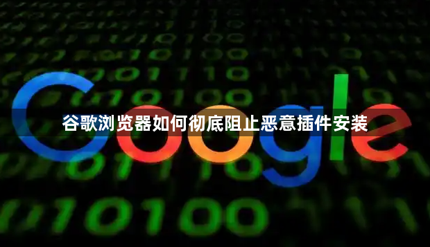 谷歌浏览器如何彻底阻止恶意插件安装1