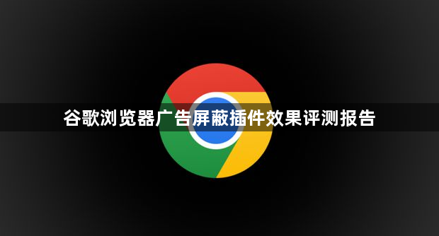 谷歌浏览器广告屏蔽插件效果评测报告1