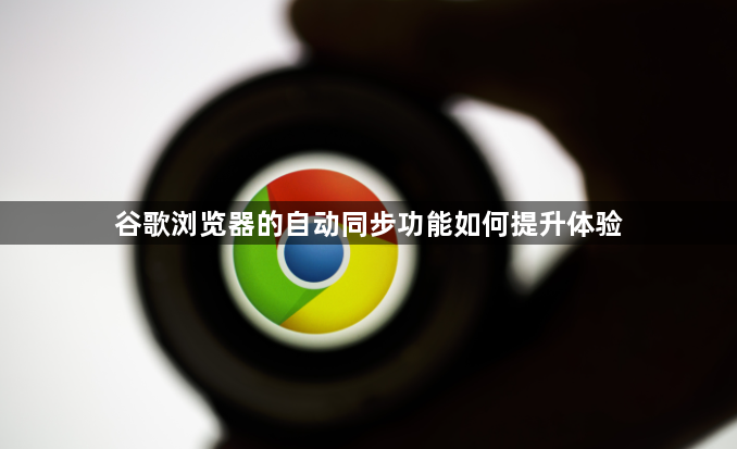 谷歌浏览器的自动同步功能如何提升体验1