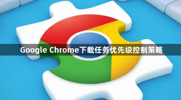 Google Chrome下载任务优先级控制策略1