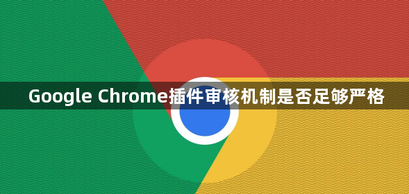 Google Chrome插件审核机制是否足够严格1
