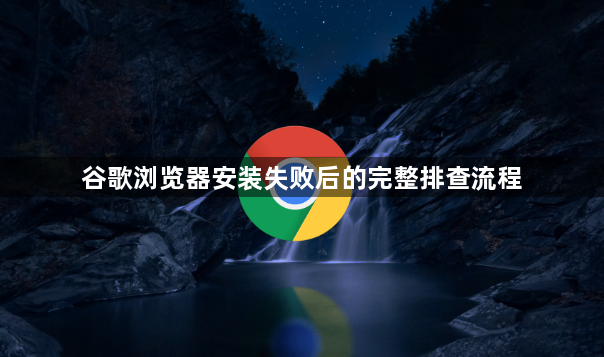 谷歌浏览器安装失败后的完整排查流程1