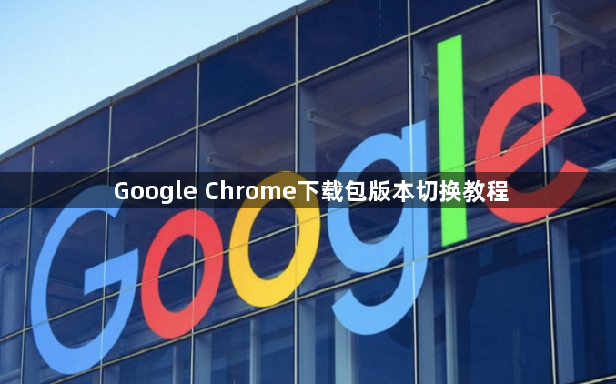 Google Chrome下载包版本切换教程1
