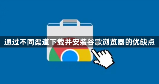 通过不同渠道下载并安装谷歌浏览器的优缺点1