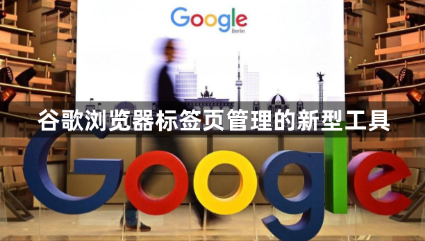 谷歌浏览器标签页管理的新型工具1