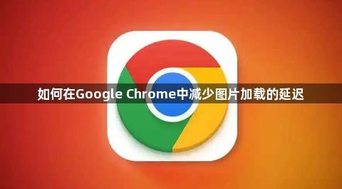 如何在Google Chrome中减少图片加载的延迟1
