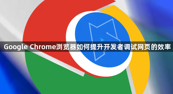 Google Chrome浏览器如何提升开发者调试网页的效率1