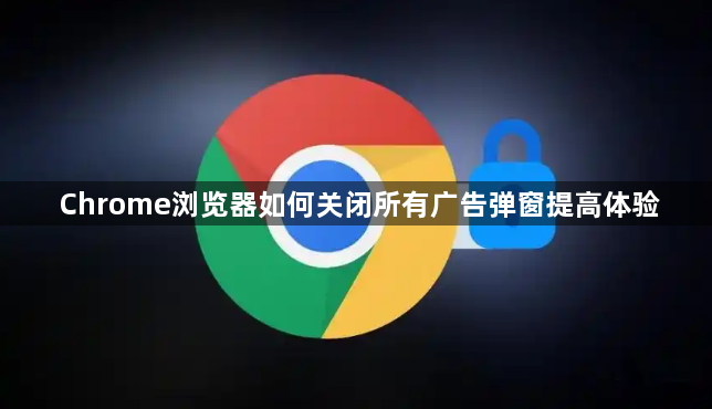 Chrome浏览器如何关闭所有广告弹窗提高体验1
