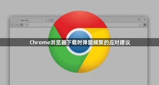 Chrome浏览器下载时弹窗频繁的应对建议1