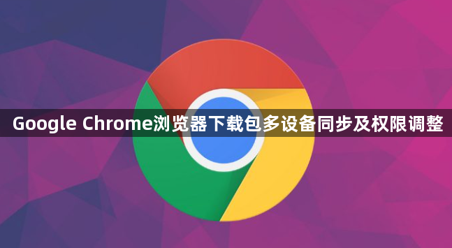 Google Chrome浏览器下载包多设备同步及权限调整1