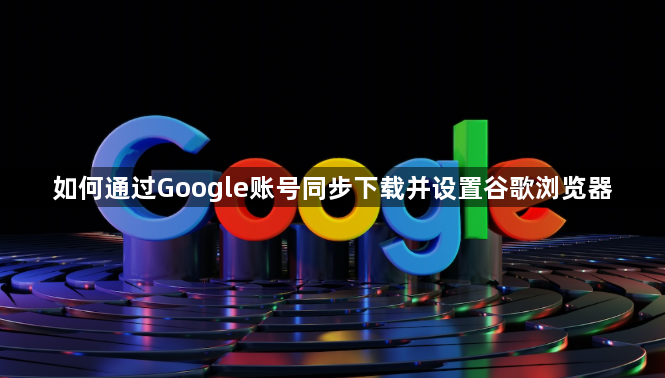 如何通过Google账号同步下载并设置谷歌浏览器1