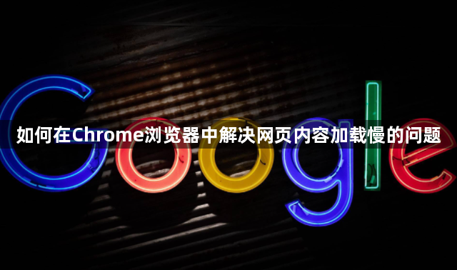 如何在Chrome浏览器中解决网页内容加载慢的问题1