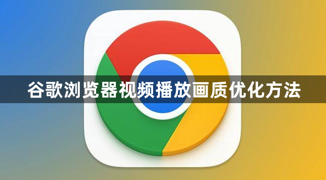 谷歌浏览器视频播放画质优化方法1