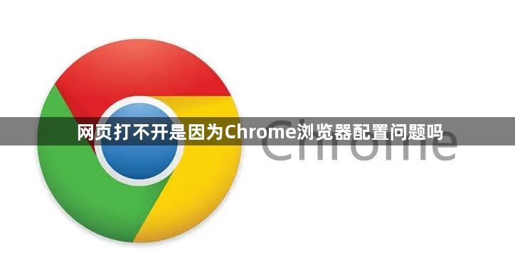 网页打不开是因为Chrome浏览器配置问题吗1