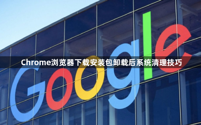Chrome浏览器下载安装包卸载后系统清理技巧1