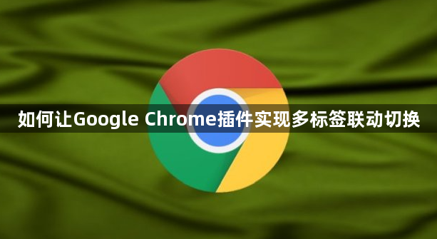 如何让Google Chrome插件实现多标签联动切换1