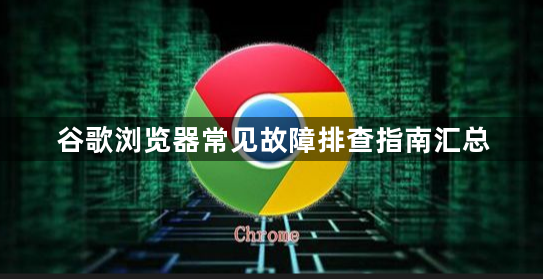谷歌浏览器常见故障排查指南汇总1