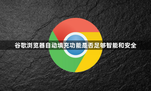 谷歌浏览器自动填充功能是否足够智能和安全1
