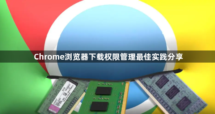 Chrome浏览器下载权限管理最佳实践分享1