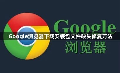 Google浏览器下载安装包文件缺失修复方法1