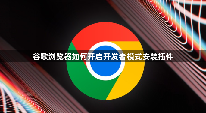 谷歌浏览器如何开启开发者模式安装插件1