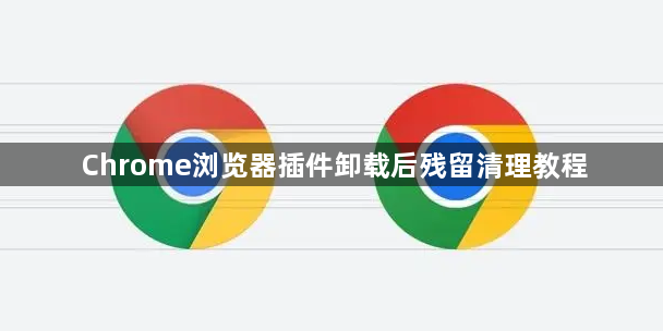 Chrome浏览器插件卸载后残留清理教程1