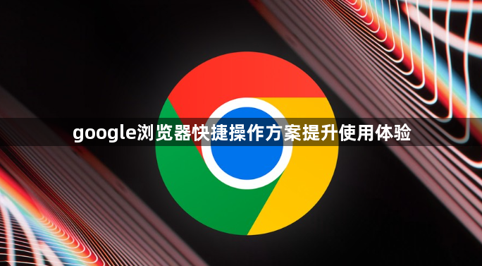 google浏览器快捷操作方案提升使用体验1