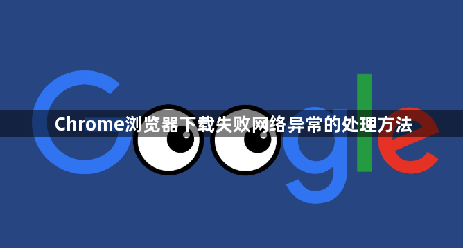 Chrome浏览器下载失败网络异常的处理方法1