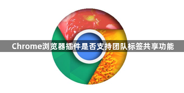 Chrome浏览器插件是否支持团队标签共享功能1