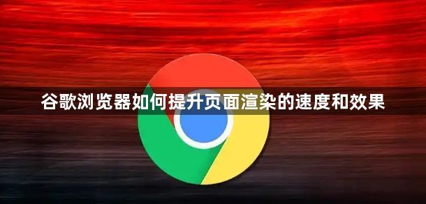 谷歌浏览器如何提升页面渲染的速度和效果1