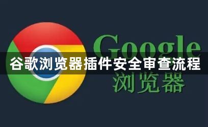 谷歌浏览器插件安全审查流程1