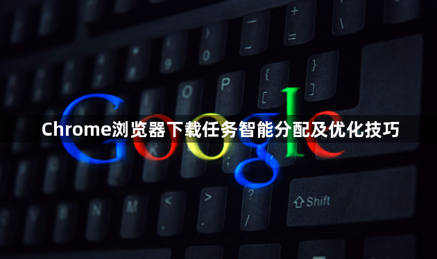 Chrome浏览器下载任务智能分配及优化技巧1