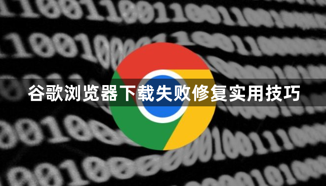谷歌浏览器下载失败修复实用技巧1
