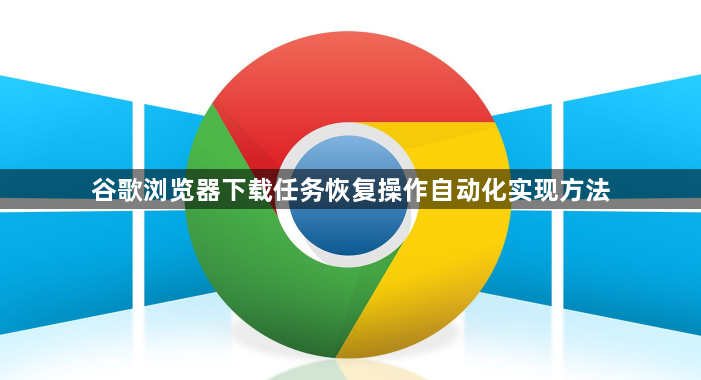 谷歌浏览器下载任务恢复操作自动化实现方法1
